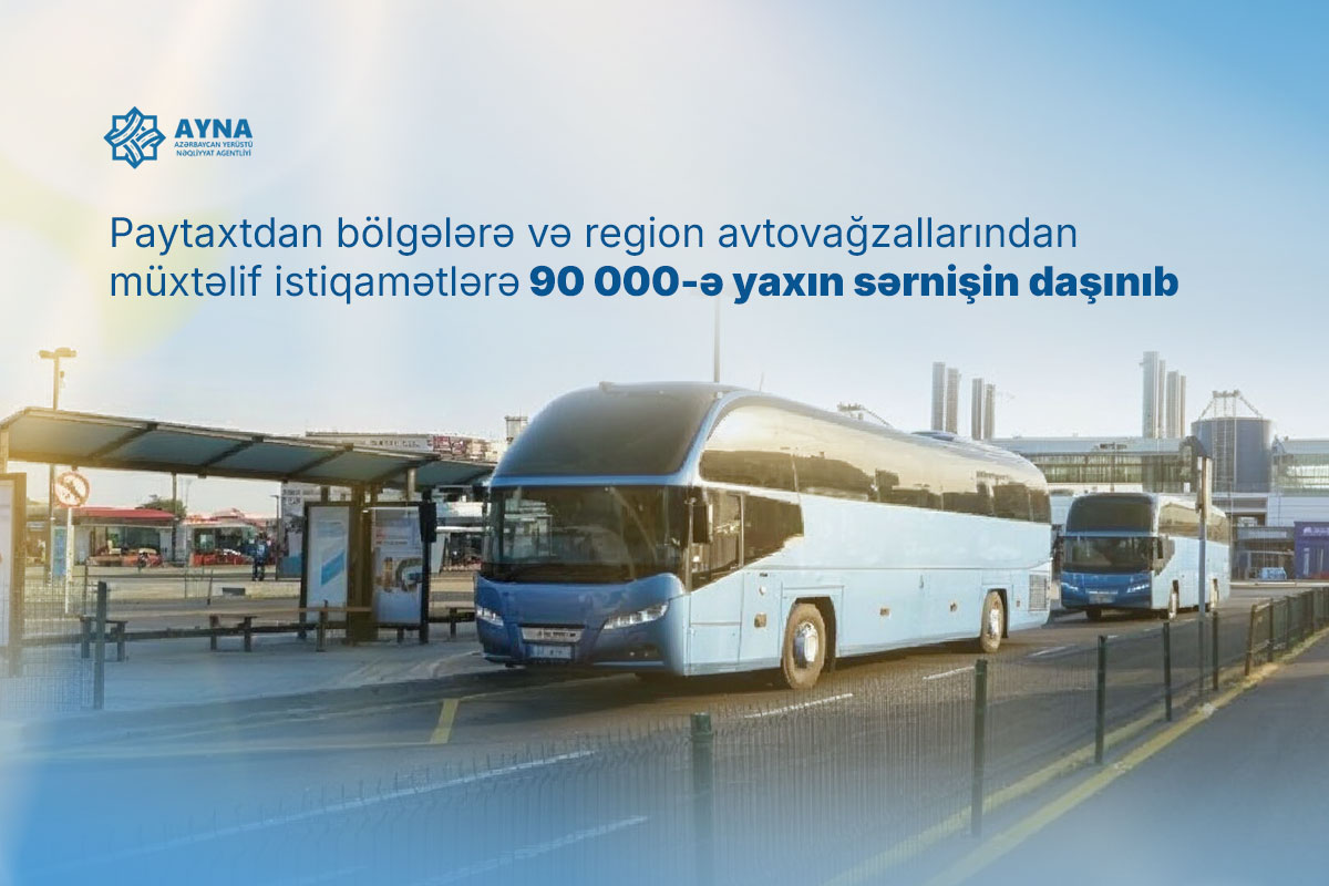 Paytaxtdan bölgələrə və region avtovağzallarından müxtəlif istiqamətlərə təqribən 90000 sərnişin daşınıb