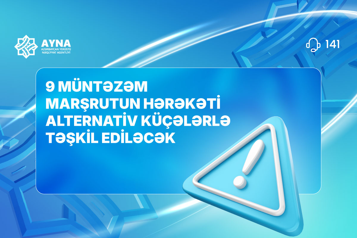 9 müntəzəm marşrutun hərəkəti alternativ küçələrlə təşkil ediləcək