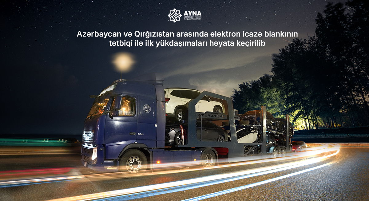 Azərbaycan və Qırğızıstan arasında elektron icazə blankının tətbiqi ilə ilk yükdaşımaları həyata keçirilib