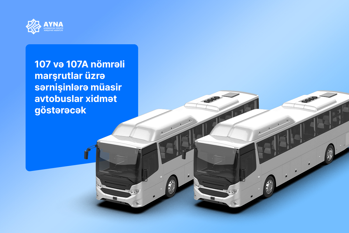 107 və 107A nömrəli marşrutlar üzrə sərnişinlərə müasir avtobuslar xidmət göstərəcək